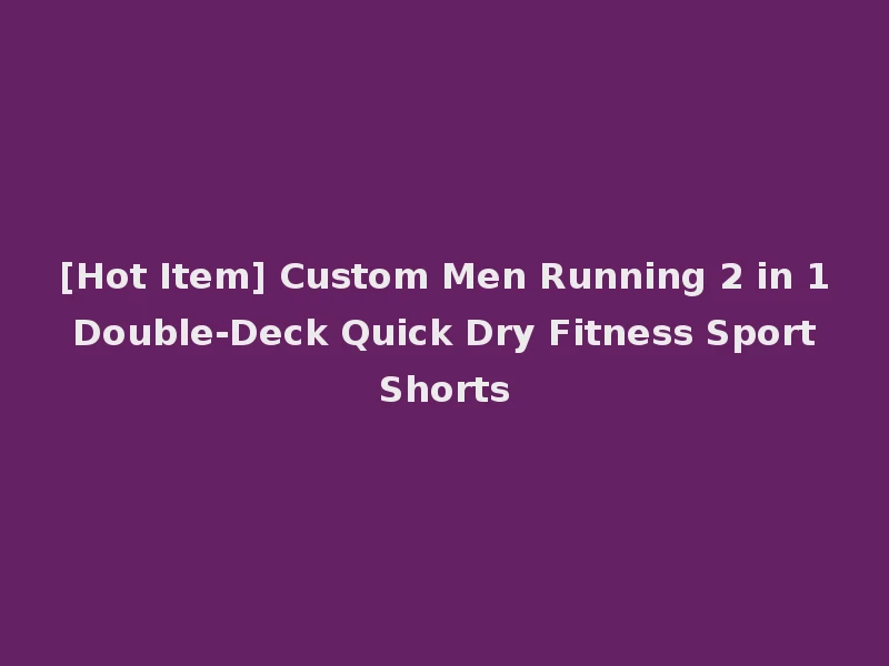 [Hot Item] Custom Men Running 2 in 1 Double-Deck Quick Dry Fitness Sport Shorts