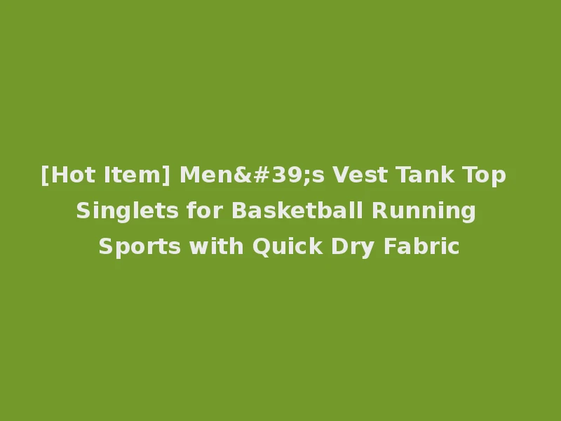 [Hot Item] Men's Vest Tank Top Singlets for Basketball Running Sports with Quick Dry Fabric