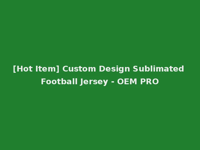 [Hot Item] Custom Design Sublimated Football Jersey - OEM PRO
