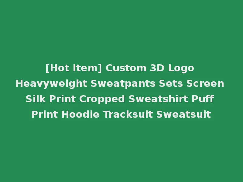 [Hot Item] Custom 3D Logo Heavyweight Sweatpants Sets Screen Silk Print Cropped Sweatshirt Puff Print Hoodie Tracksuit Sweatsuit