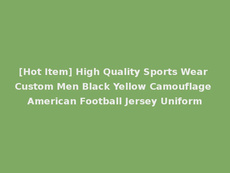 [Hot Item] High Quality Sports Wear Custom Men Black Yellow Camouflage American Football Jersey Uniform