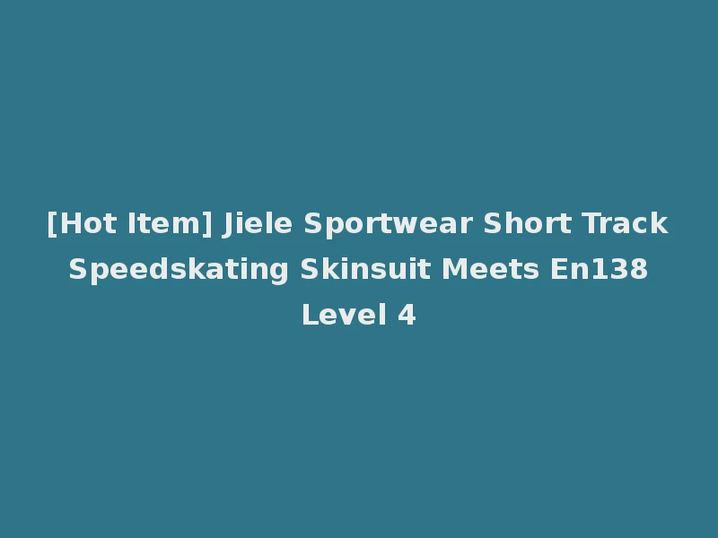 [Hot Item] Jiele Sportwear Short Track Speedskating Skinsuit Meets En138 Level 4