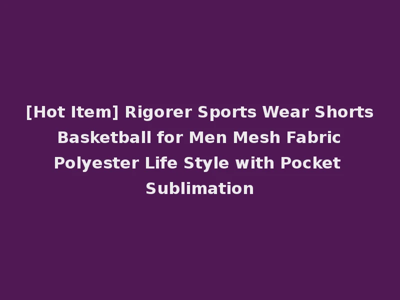 [Hot Item] Rigorer Sports Wear Shorts Basketball for Men Mesh Fabric Polyester Life Style with Pocket Sublimation