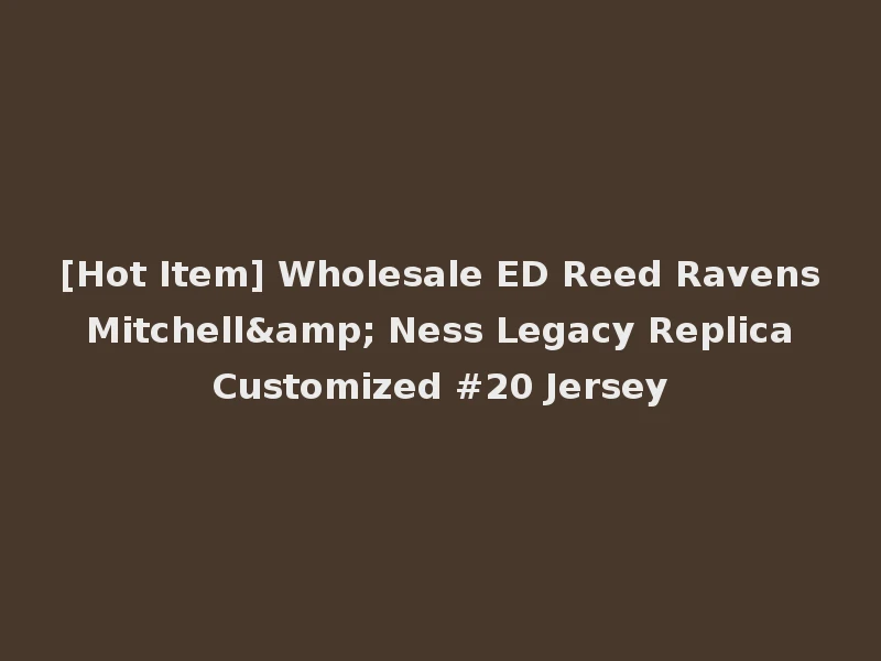 [Hot Item] Wholesale ED Reed Ravens Mitchell& Ness Legacy Replica Customized #20 Jersey