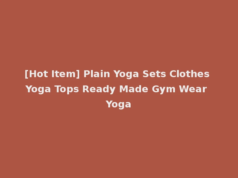 [Hot Item] Plain Yoga Sets Clothes Yoga Tops Ready Made Gym Wear Yoga