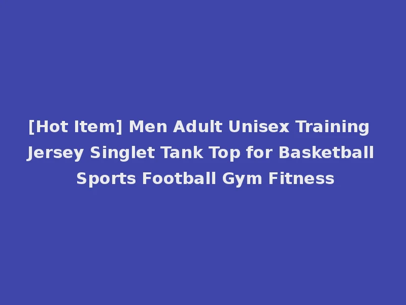 [Hot Item] Men Adult Unisex Training Jersey Singlet Tank Top for Basketball Sports Football Gym Fitness
