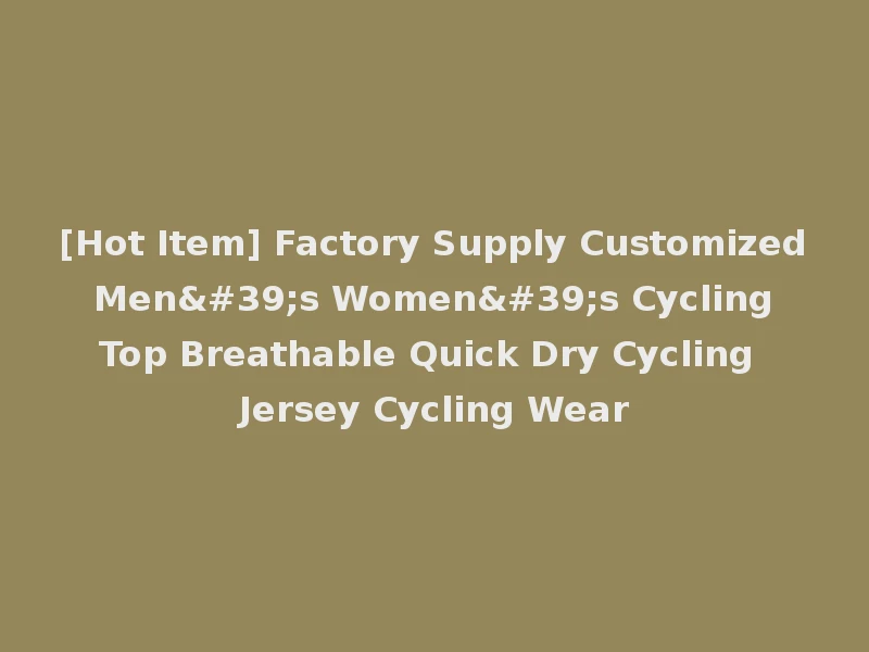 [Hot Item] Factory Supply Customized Men's Women's Cycling Top Breathable Quick Dry Cycling Jersey Cycling Wear