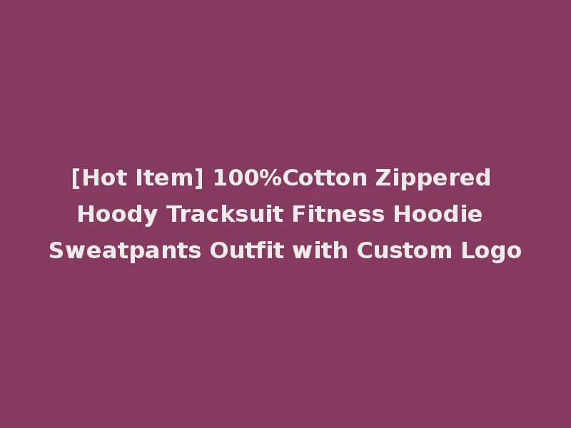 [Hot Item] 100%Cotton Zippered Hoody Tracksuit Fitness Hoodie Sweatpants Outfit with Custom Logo
