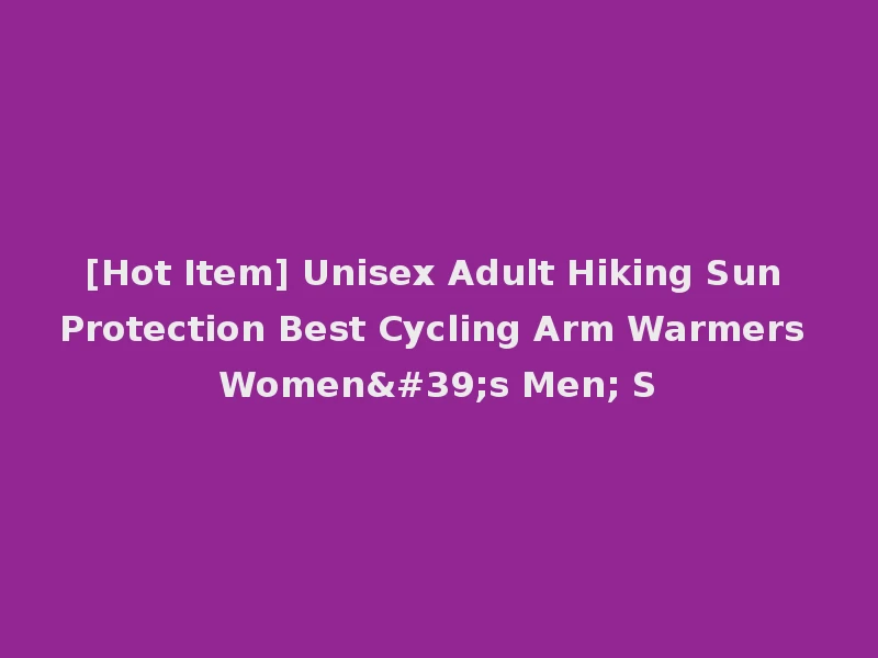 [Hot Item] Unisex Adult Hiking Sun Protection Best Cycling Arm Warmers Women's Men; S