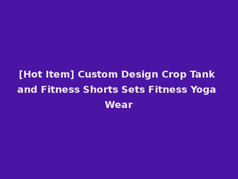 [Hot Item] Custom Design Crop Tank and Fitness Shorts Sets Fitness Yoga Wear
