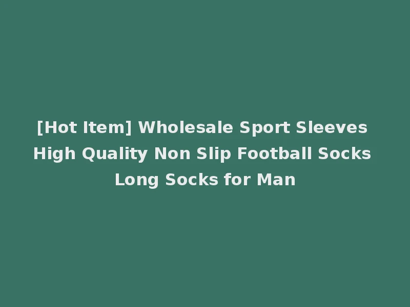 [Hot Item] Wholesale Sport Sleeves High Quality Non Slip Football Socks Long Socks for Man