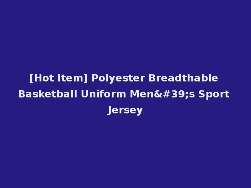 [Hot Item] Polyester Breadthable Basketball Uniform Men's Sport Jersey