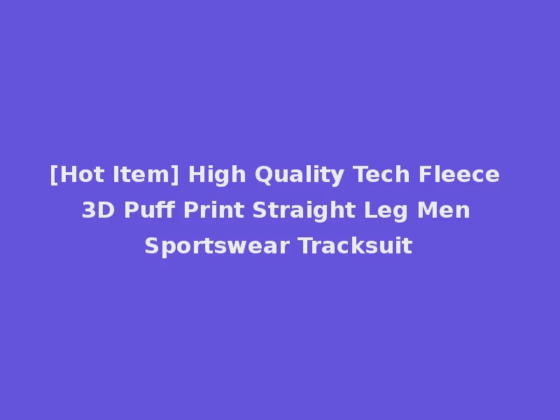 [Hot Item] High Quality Tech Fleece 3D Puff Print Straight Leg Men Sportswear Tracksuit