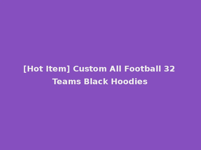 [Hot Item] Custom All Football 32 Teams Black Hoodies