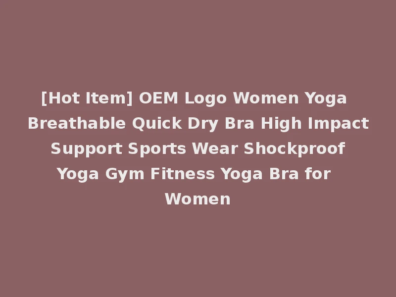 [Hot Item] OEM Logo Women Yoga Breathable Quick Dry Bra High Impact Support Sports Wear Shockproof Yoga Gym Fitness Yoga Bra for Women