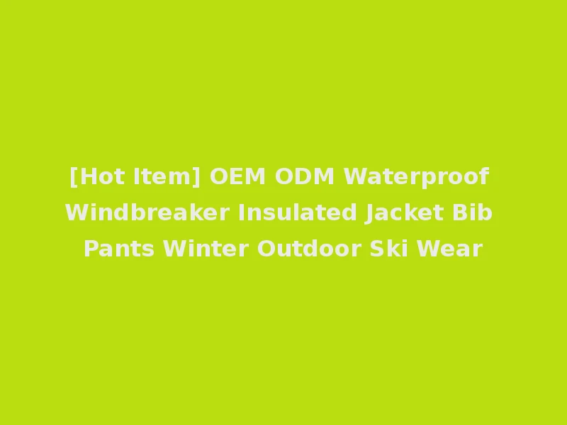 [Hot Item] OEM ODM Waterproof Windbreaker Insulated Jacket Bib Pants Winter Outdoor Ski Wear