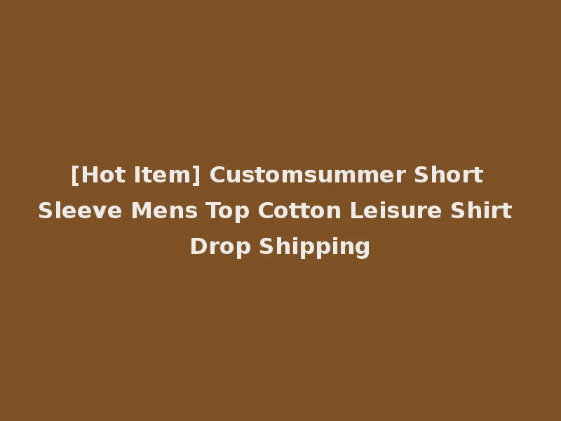 [Hot Item] Customsummer Short Sleeve Mens Top Cotton Leisure Shirt Drop Shipping