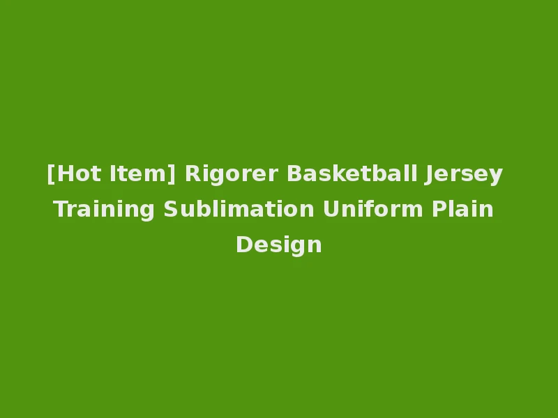 [Hot Item] Rigorer Basketball Jersey Training Sublimation Uniform Plain Design