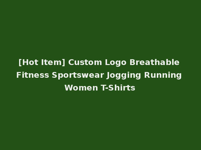 [Hot Item] Custom Logo Breathable Fitness Sportswear Jogging Running Women T-Shirts