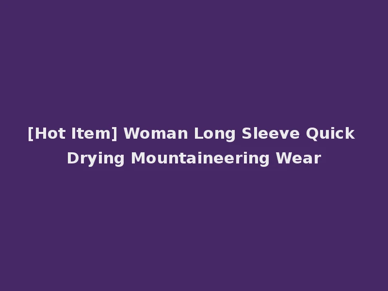 [Hot Item] Woman Long Sleeve Quick Drying Mountaineering Wear