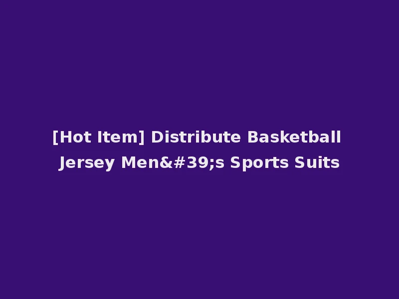 [Hot Item] Distribute Basketball Jersey Men's Sports Suits