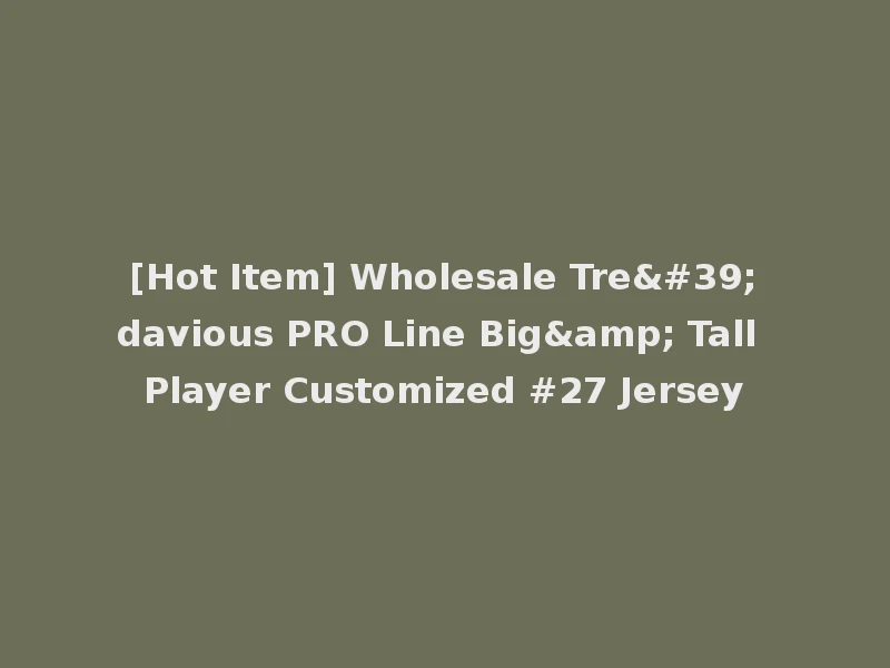 [Hot Item] Wholesale Tre'davious PRO Line Big& Tall Player Customized #27 Jersey