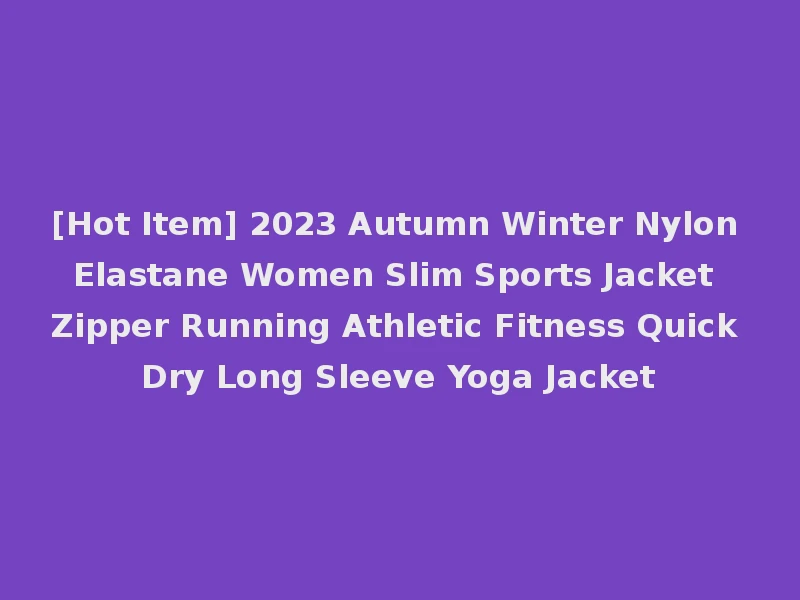 [Hot Item] 2023 Autumn Winter Nylon Elastane Women Slim Sports Jacket Zipper Running Athletic Fitness Quick Dry Long Sleeve Yoga Jacket