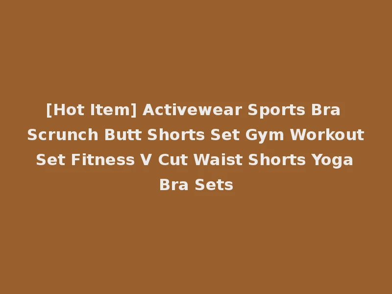 [Hot Item] Activewear Sports Bra Scrunch Butt Shorts Set Gym Workout Set Fitness V Cut Waist Shorts Yoga Bra Sets