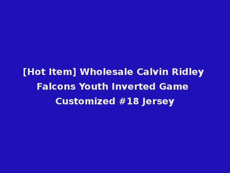 [Hot Item] Wholesale Calvin Ridley Falcons Youth Inverted Game Customized #18 Jersey