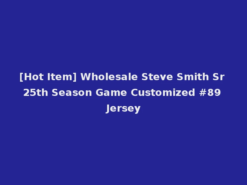[Hot Item] Wholesale Steve Smith Sr 25th Season Game Customized #89 Jersey