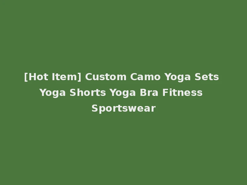 [Hot Item] Custom Camo Yoga Sets Yoga Shorts Yoga Bra Fitness Sportswear