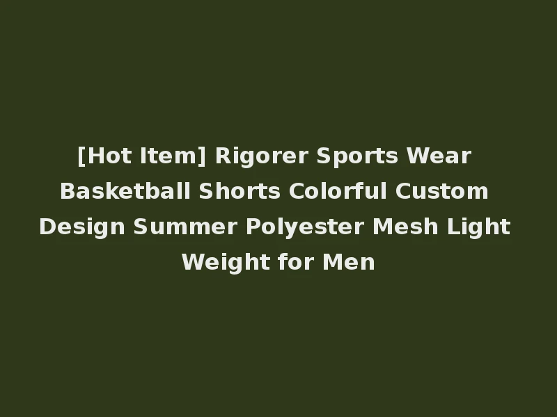[Hot Item] Rigorer Sports Wear Basketball Shorts Colorful Custom Design Summer Polyester Mesh Light Weight for Men