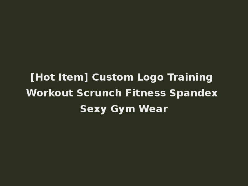 [Hot Item] Custom Logo Training Workout Scrunch Fitness Spandex Sexy Gym Wear