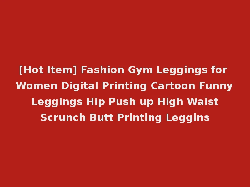 [Hot Item] Fashion Gym Leggings for Women Digital Printing Cartoon Funny Leggings Hip Push up High Waist Scrunch Butt Printing Leggins