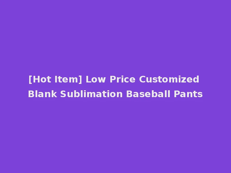 [Hot Item] Low Price Customized Blank Sublimation Baseball Pants