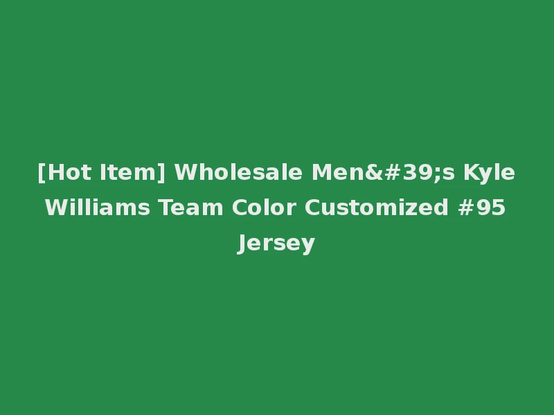 [Hot Item] Wholesale Men's Kyle Williams Team Color Customized #95 Jersey