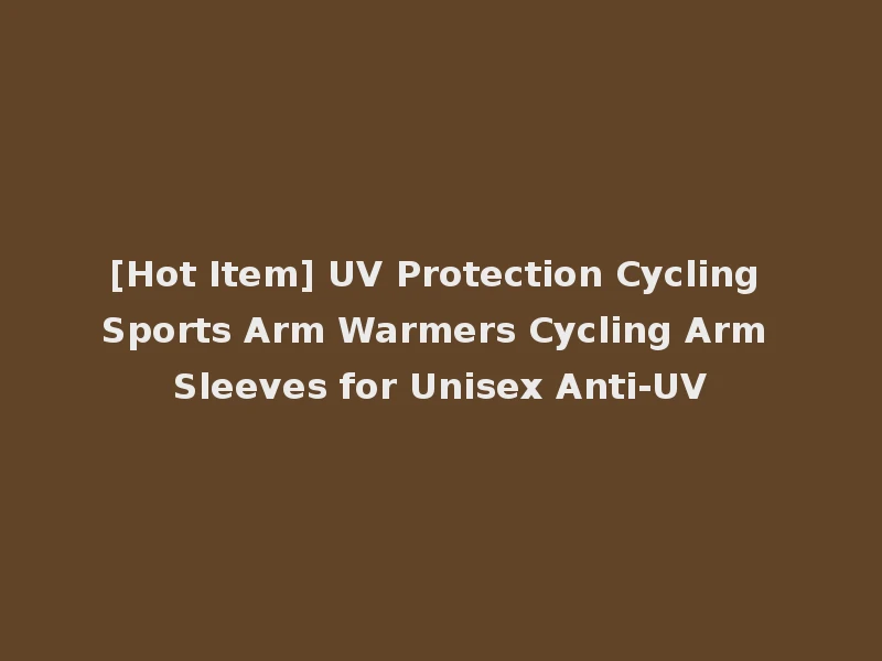 [Hot Item] UV Protection Cycling Sports Arm Warmers Cycling Arm Sleeves for Unisex Anti-UV
