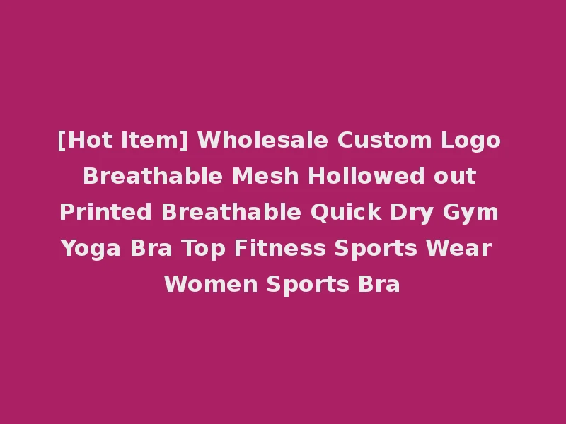 [Hot Item] Wholesale Custom Logo Breathable Mesh Hollowed out Printed Breathable Quick Dry Gym Yoga Bra Top Fitness Sports Wear Women Sports Bra