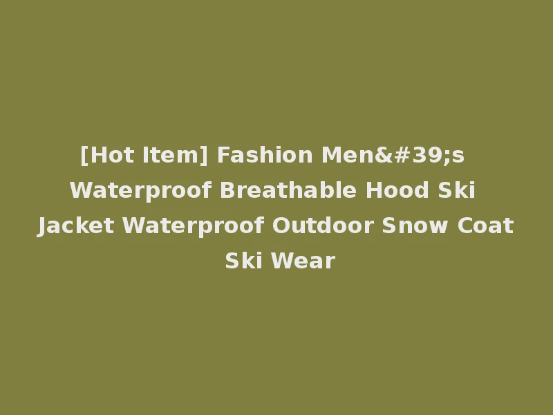 [Hot Item] Fashion Men's Waterproof Breathable Hood Ski Jacket Waterproof Outdoor Snow Coat Ski Wear