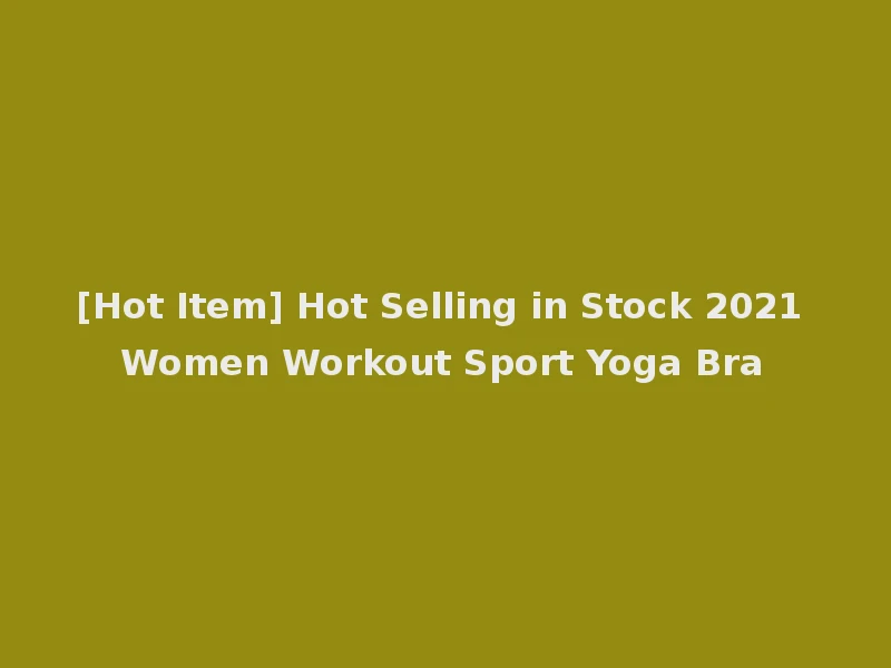 [Hot Item] Hot Selling in Stock 2021 Women Workout Sport Yoga Bra