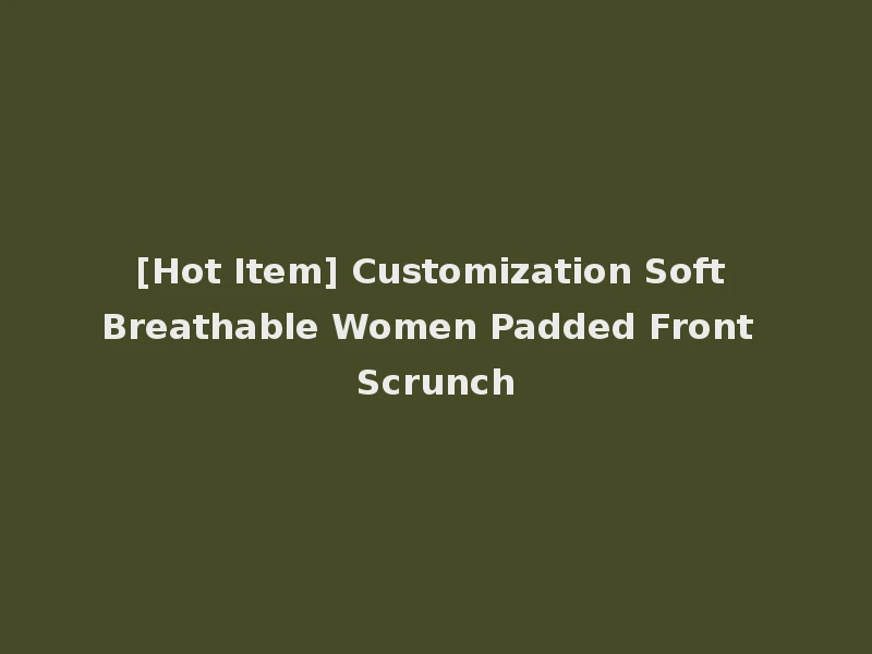 [Hot Item] Customization Soft Breathable Women Padded Front Scrunch