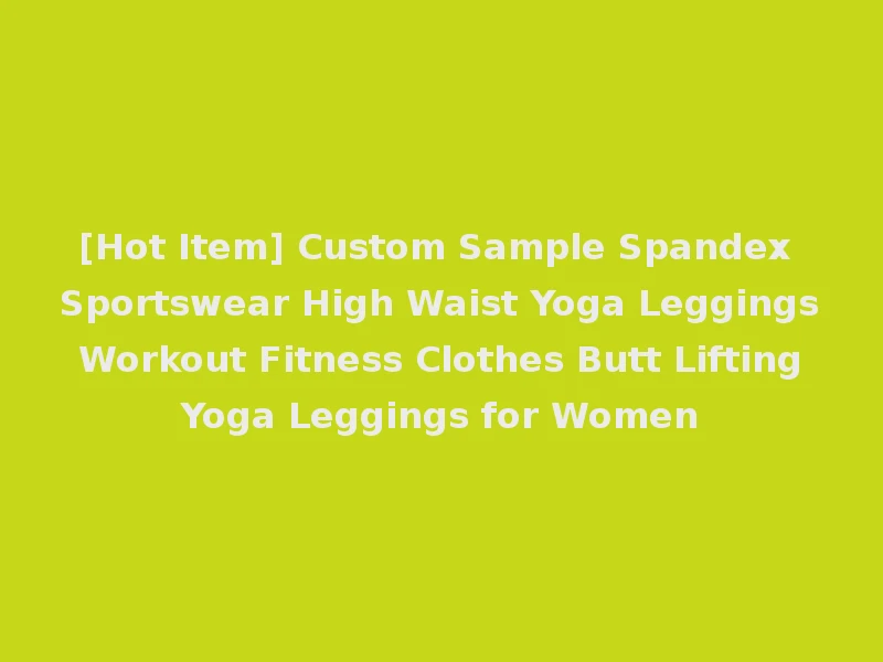[Hot Item] Custom Sample Spandex Sportswear High Waist Yoga Leggings Workout Fitness Clothes Butt Lifting Yoga Leggings for Women