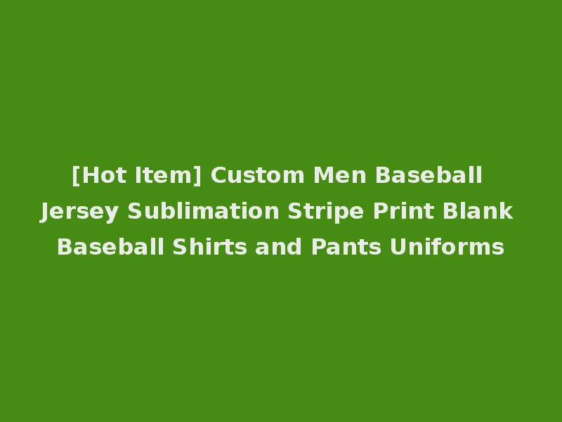 [Hot Item] Custom Men Baseball Jersey Sublimation Stripe Print Blank Baseball Shirts and Pants Uniforms