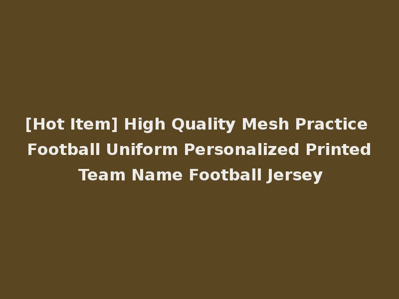 [Hot Item] High Quality Mesh Practice Football Uniform Personalized Printed Team Name Football Jersey