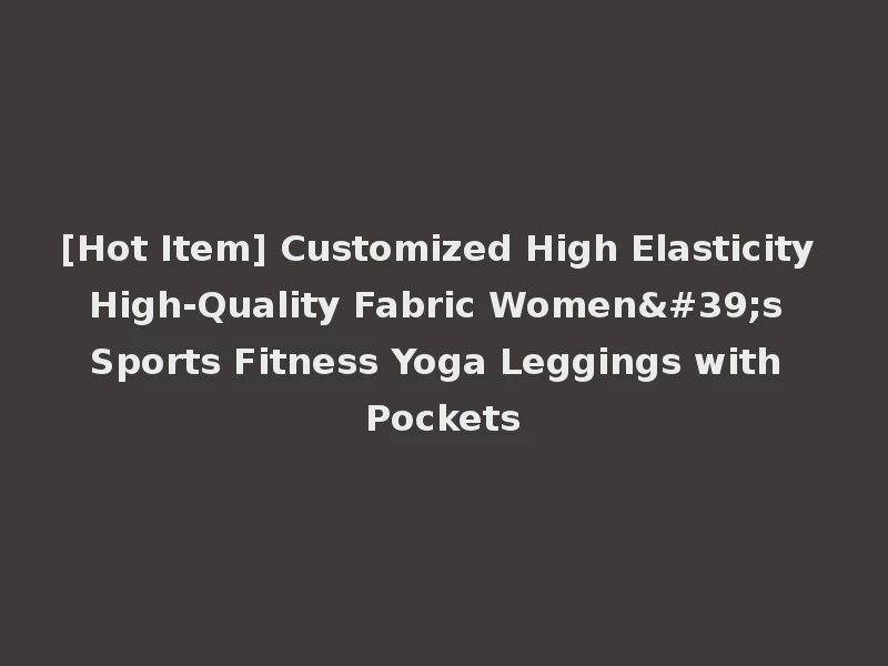 [Hot Item] Customized High Elasticity High-Quality Fabric Women's Sports Fitness Yoga Leggings with Pockets