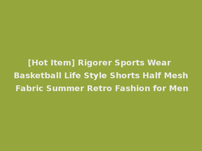 [Hot Item] Rigorer Sports Wear Basketball Life Style Shorts Half Mesh Fabric Summer Retro Fashion for Men