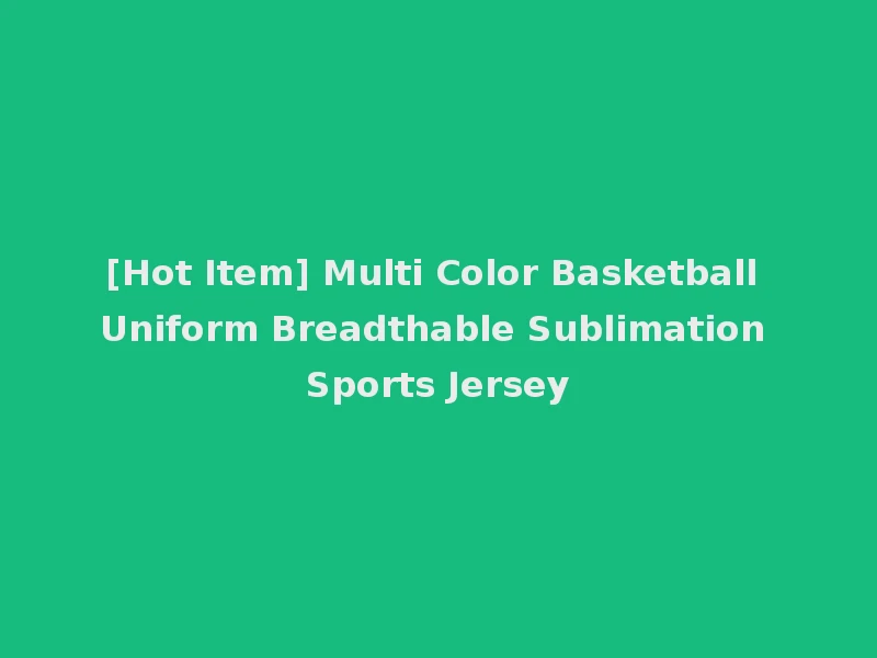 [Hot Item] Multi Color Basketball Uniform Breadthable Sublimation Sports Jersey