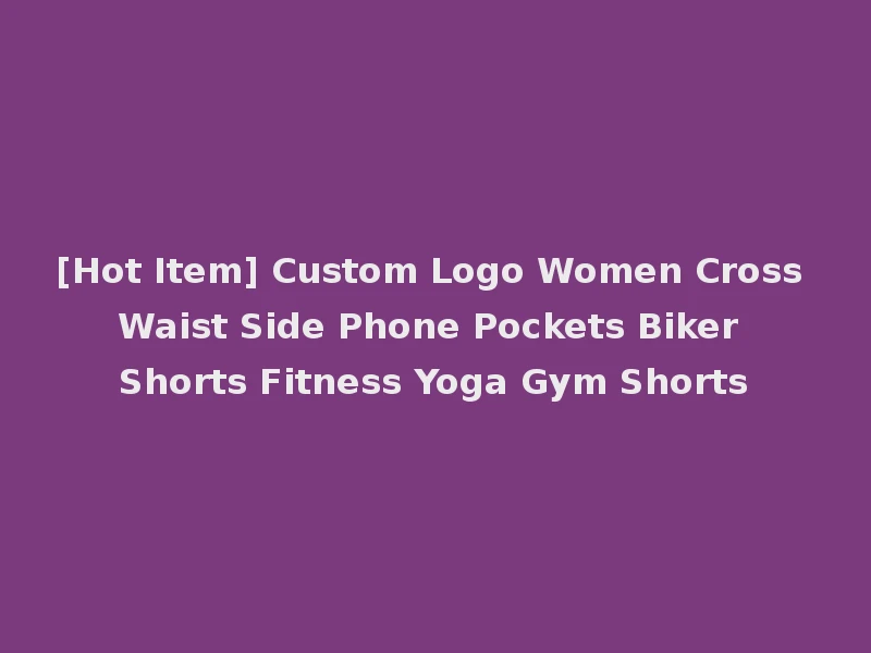 [Hot Item] Custom Logo Women Cross Waist Side Phone Pockets Biker Shorts Fitness Yoga Gym Shorts