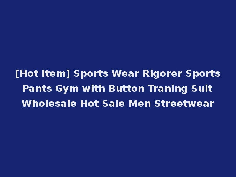 [Hot Item] Sports Wear Rigorer Sports Pants Gym with Button Traning Suit Wholesale Hot Sale Men Streetwear