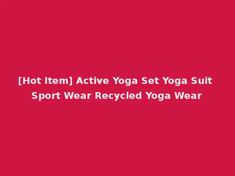 [Hot Item] Active Yoga Set Yoga Suit Sport Wear Recycled Yoga Wear